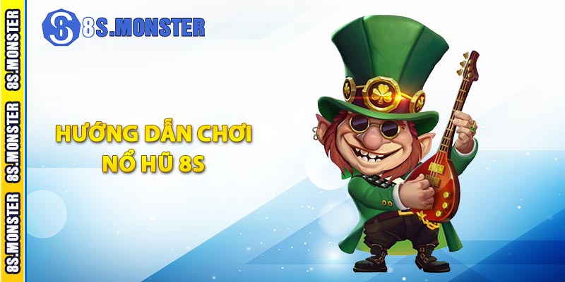 Hướng dẫn chơi nổ hũ 8S