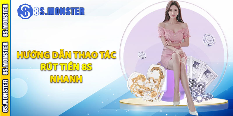 Hướng dẫn thao tác rút tiền 8S nhanh