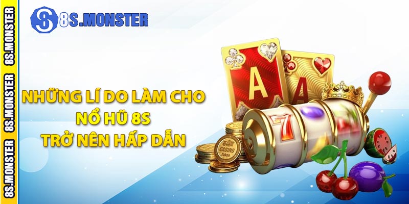 Những lí do làm cho nổ hũ 8S trở nên hấp dẫn