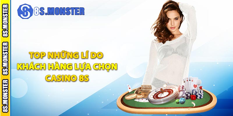 TOP những lí do khách hàng lựa chọn casino 8S