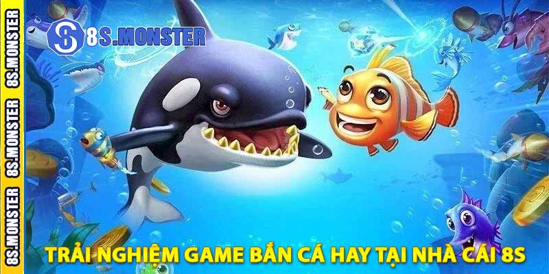 trải nghiệm game bắn cá hay tại nhà cái 8s